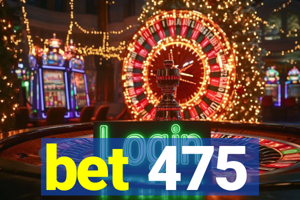 bet 475